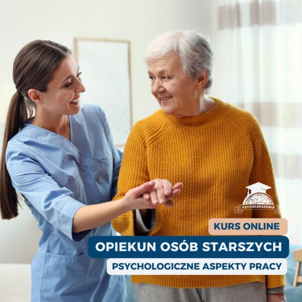 Opiekun Osób Starszych: psychologiczne aspekty pracy
